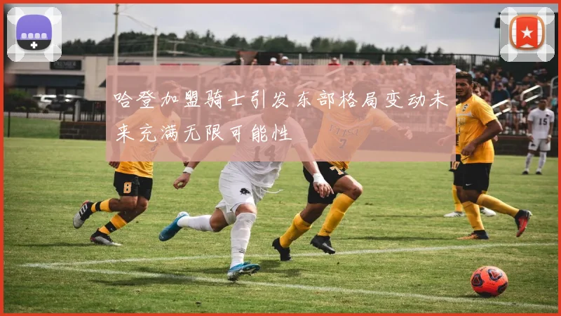 哈登加盟骑士引发东部格局变动未来充满无限可能性