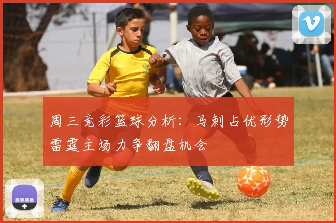 周三竞彩篮球分析：马刺占优形势雷霆主场力争翻盘机会