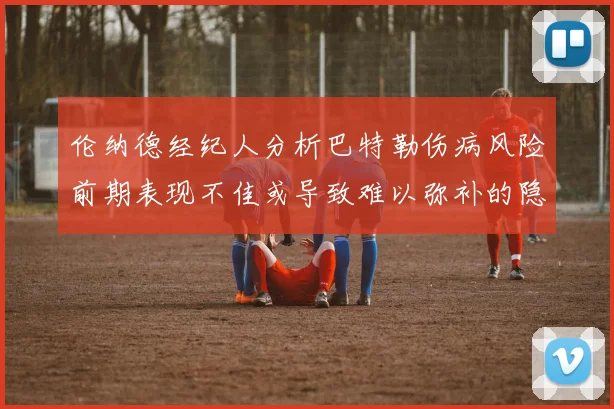 伦纳德经纪人分析巴特勒伤病风险前期表现不佳或导致难以弥补的隐患