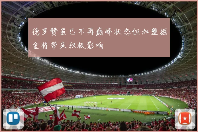 德罗赞虽已不再巅峰状态但加盟掘金将带来积极影响