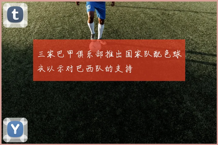 三家巴甲俱乐部推出国家队配色球衣以示对巴西队的支持