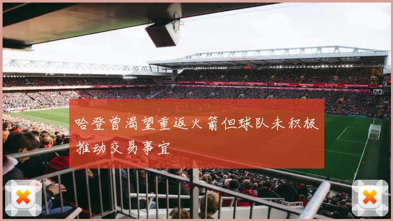 哈登曾渴望重返火箭但球队未积极推动交易事宜