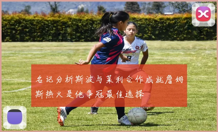 名记分析斯波与莱利合作成就詹姆斯热火是他争冠最佳选择